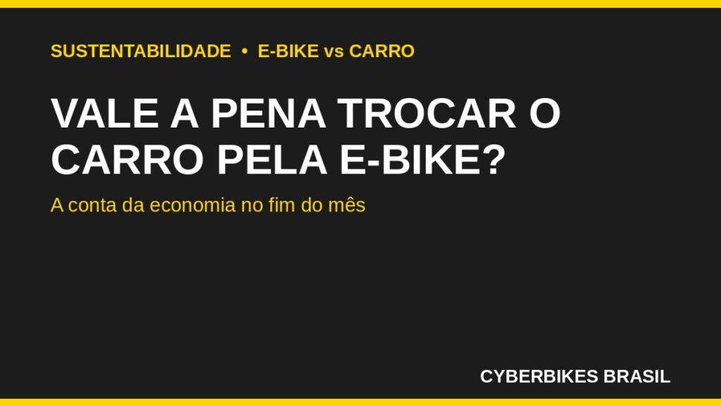 Vale a pena trocar o carro pela bicicleta elétrica — economia mensal Cyberbikes Brasil