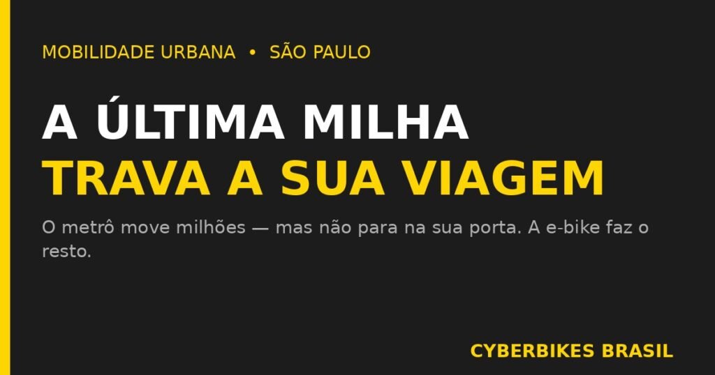 Arte da Cyberbikes Brasil: “A última milha trava a sua viagem — o metrô não para na sua porta, a e-bike faz o resto”, sobre mobilidade em São Paulo