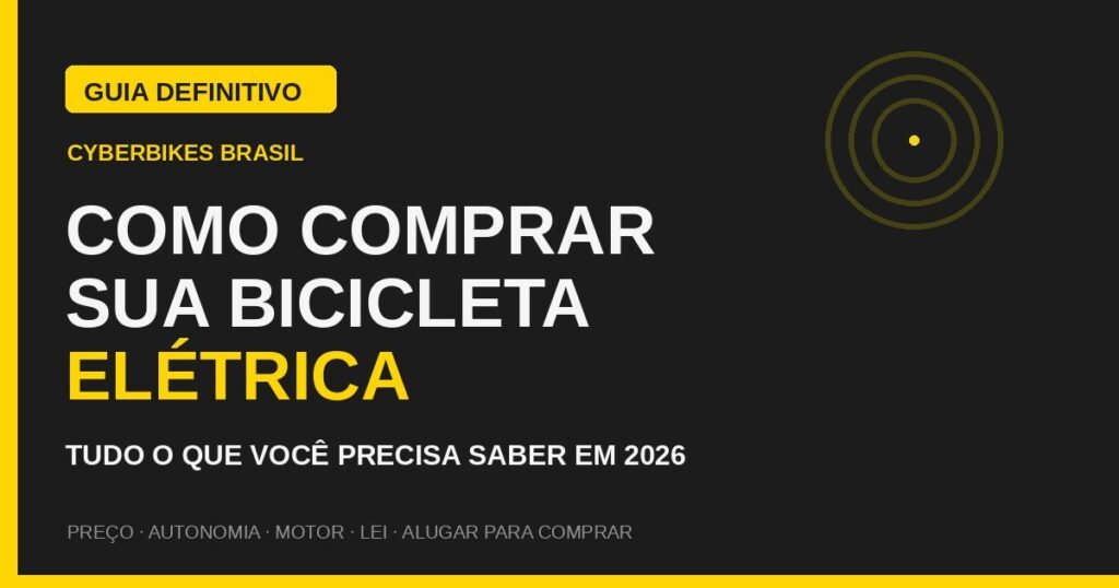 Guia da Cyberbikes Brasil sobre como comprar uma bicicleta elétrica em 2026, com fundo grafite e detalhes em amarelo