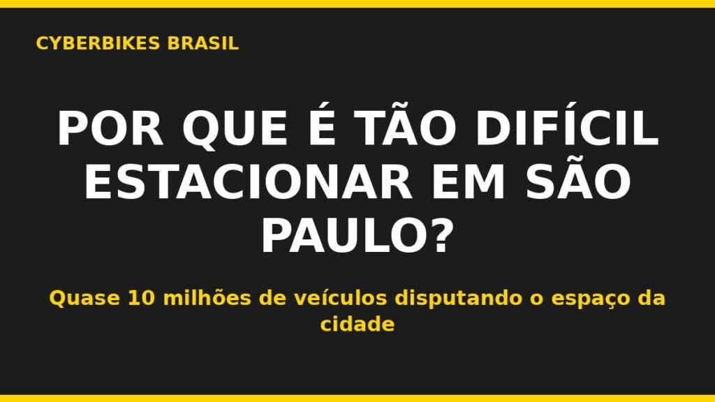 Arte da Cyberbikes Brasil com a pergunta Por que é tão difícil estacionar em São Paulo, citando quase 10 milhões de veículos disputando o espaço da cidade