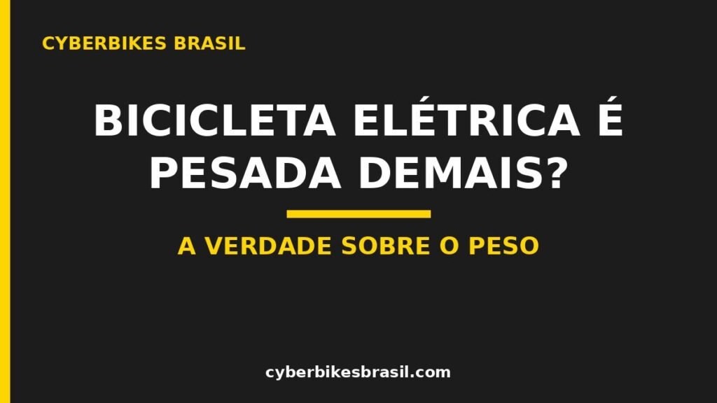 Bicicleta elétrica é pesada demais? A verdade sobre o peso da e-bike - Cyberbikes Brasil
