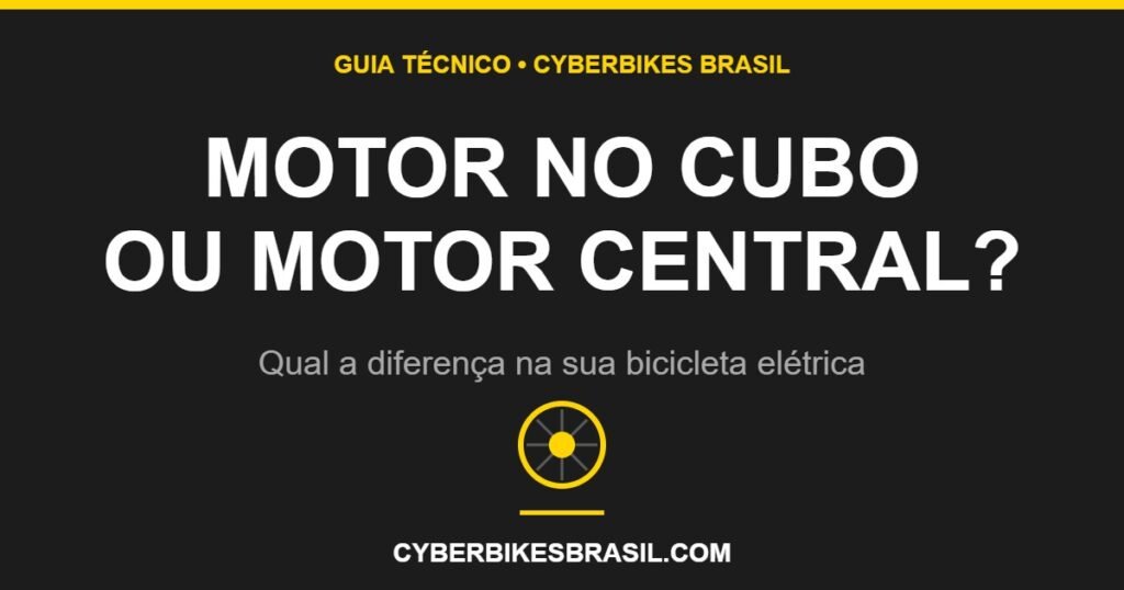 Motor no cubo ou motor central na bicicleta elétrica - guia técnico Cyberbikes Brasil
