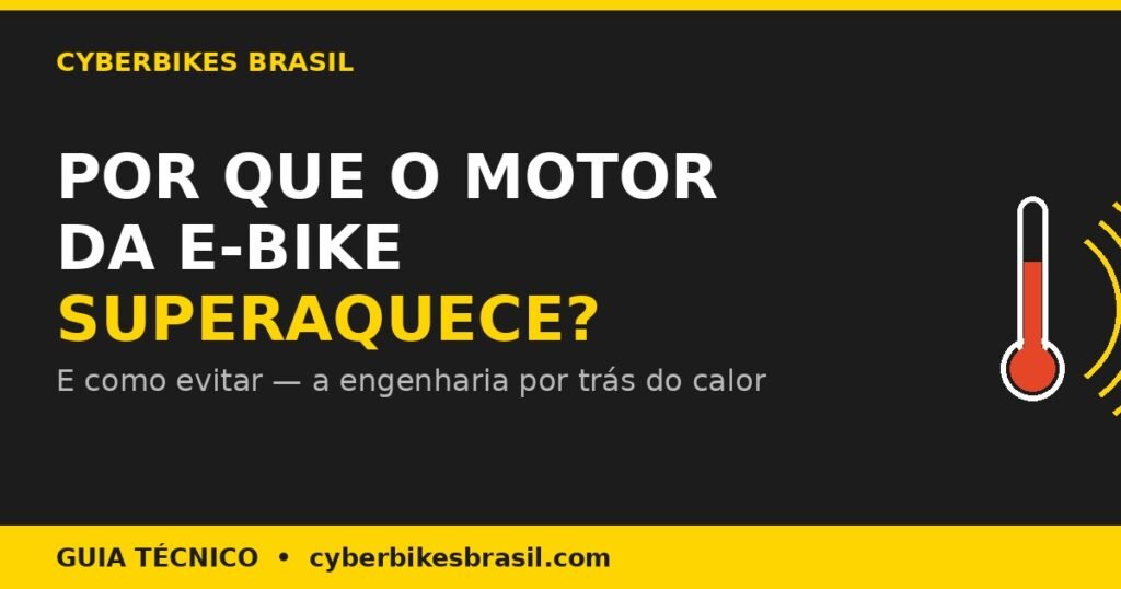 Bicicleta elétrica: por que o motor superaquece e como evitar — guia técnico Cyberbikes Brasil