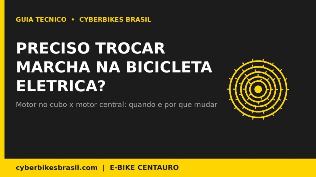 Preciso trocar marcha na bicicleta elétrica? Guia técnico Cyberbikes Brasil