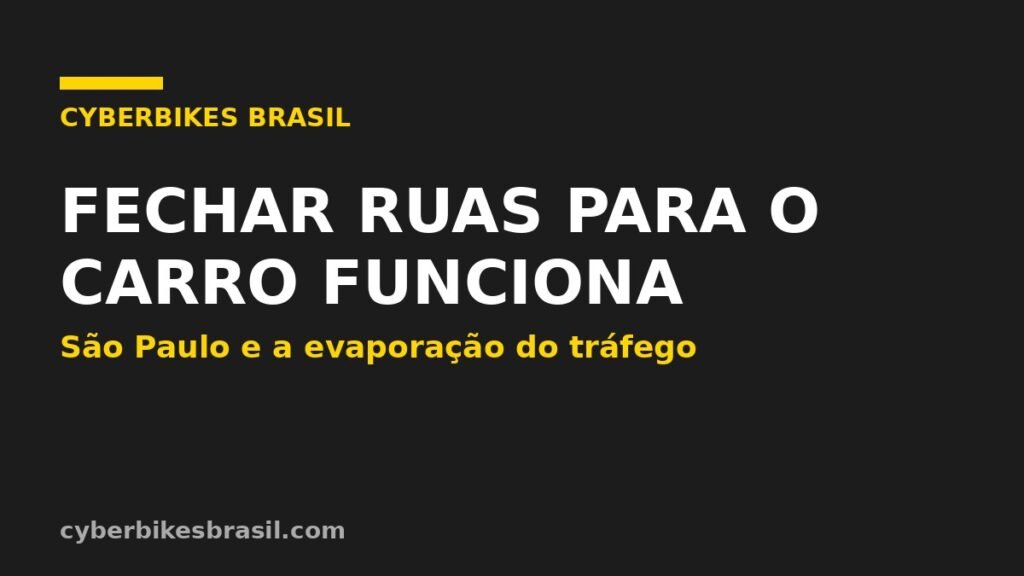 Imagem da marca Cyberbikes Brasil com o texto FECHAR RUAS PARA O CARRO FUNCIONA sobre a evaporação do tráfego em São Paulo